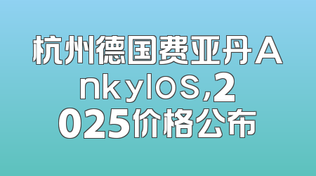 杭州德国费亚丹Ankylos，2025价格公布