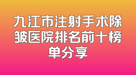 九江市注射手术除皱医院排名前十榜单分享