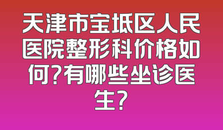天津市宝坻区人民医院整形科价格如何？有哪些坐诊医生？