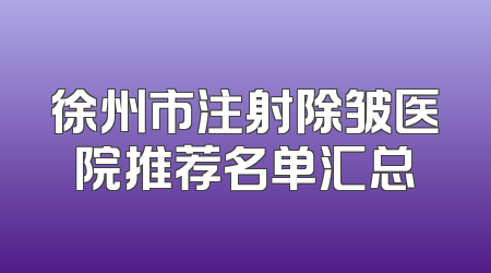 徐州市注射除皱医院推荐名单汇总