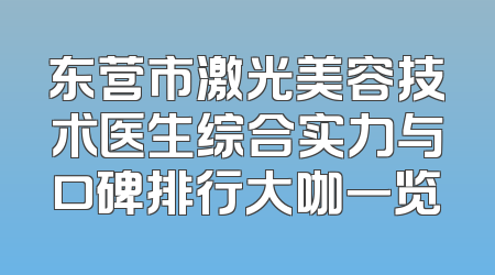 东营市激光美容技术医生综合实力与口碑排行大咖一览
