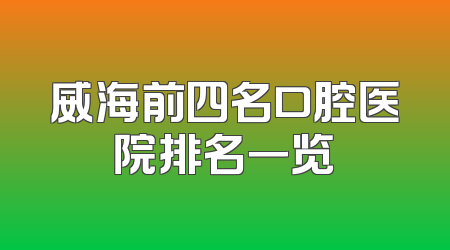 威海前四名口腔医院排名一览
