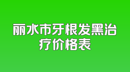 丽水市牙根发黑治疗价格表