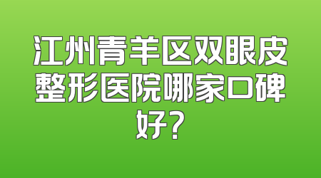 江州青羊区双眼皮整形医院哪家口碑好？