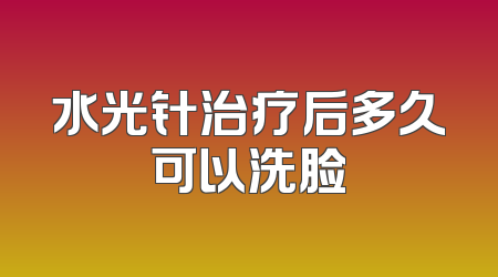 水光针治疗后多久可以洗脸