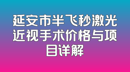 延安市半飞秒激光近视手术价格与项目详解