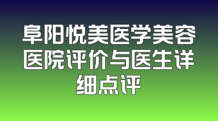 阜阳悦美医学美容医院评价与医生详细点评