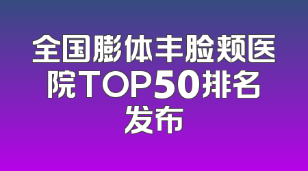 全国膨体丰脸颊医院TOP50排名发布
