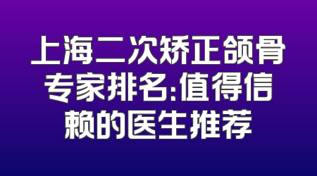 上海二次矫正颌骨专家排名：值得信赖的医生推荐