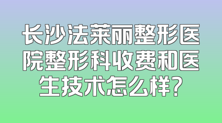 长沙法莱丽整形医院整形科收费和医生技术怎么样？