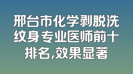 邢台市化学剥脱洗纹身专业医师前十排名，效果显著