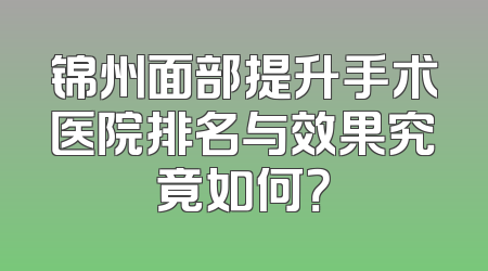 锦州面部提升手术医院排名与效果究竟如何？