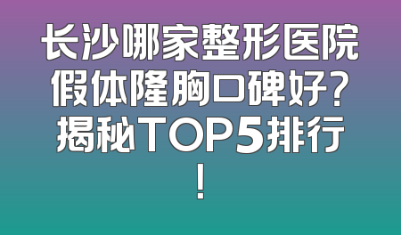 长沙哪家整形医院假体隆胸口碑好？揭秘TOP5排行！