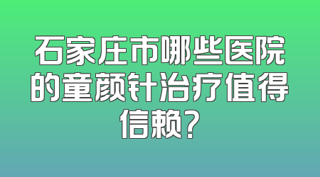 石家庄市哪些医院的童颜针治疗值得信赖？