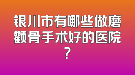 银川市有哪些做磨颧骨手术好的医院？