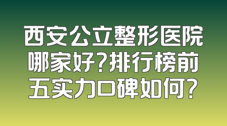 西安公立整形医院哪家好？排行榜前五实力口碑如何？