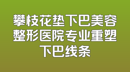 攀枝花垫下巴美容整形医院专业重塑下巴线条