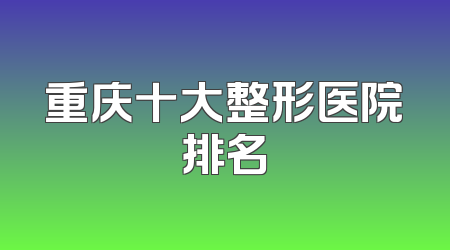 重庆十大整形医院排名