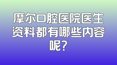 摩尔口腔医院医生资料都有哪些内容呢？