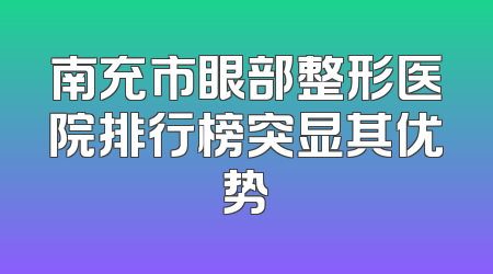 南充市眼部整形医院排行榜突显其优势