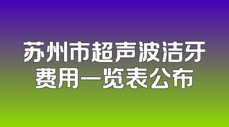 苏州市超声波洁牙费用一览表公布