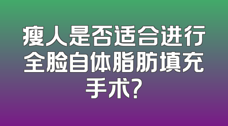 瘦人是否适合进行全脸自体脂肪填充手术？