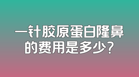 一针胶原蛋白隆鼻的费用是多少？