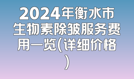 2024年衡水市生物素除皱服务费用一览（详细价格）