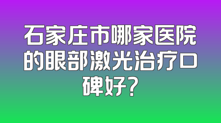 石家庄市哪家医院的眼部激光治疗口碑好？