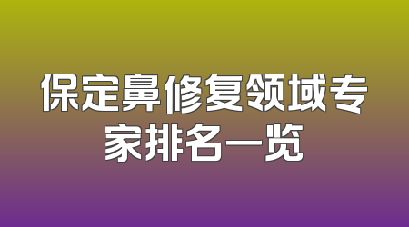 保定鼻修复领域专家排名一览