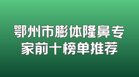 鄂州市膨体隆鼻专家前十榜单推荐