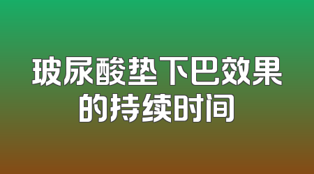 玻尿酸垫下巴效果的持续时间