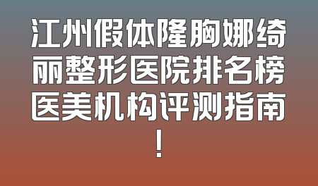 江州假体隆胸娜绮丽整形医院排名榜医美机构评测指南！