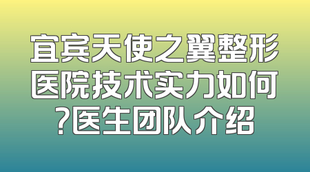 宜宾天使之翼整形医院技术实力如何？医生团队介绍
