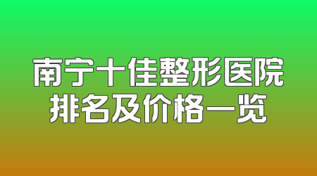 南宁十佳整形医院排名及价格一览