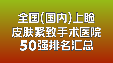 全国（国内）上睑皮肤紧致手术医院50强排名汇总