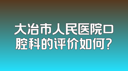 大冶市人民医院口腔科的评价如何？