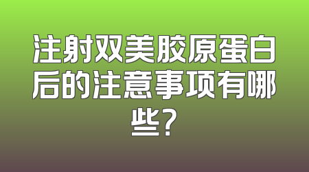 注射双美胶原蛋白后的注意事项有哪些？