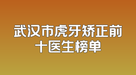 武汉市虎牙矫正前十医生榜单