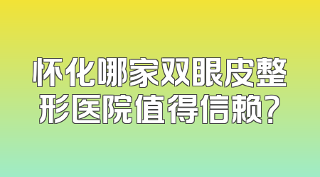 怀化哪家双眼皮整形医院值得信赖？