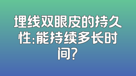 埋线双眼皮的持久性：能持续多长时间？