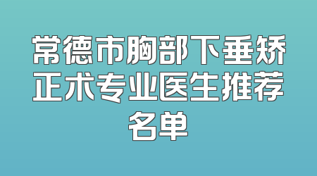 常德市胸部下垂矫正术专业医生推荐名单