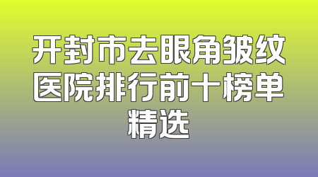 开封市去眼角皱纹医院排行前十榜单精选