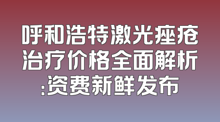 呼和浩特激光痤疮治疗价格全面解析：资费新鲜发布