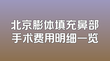 北京膨体填充鼻部手术费用明细一览