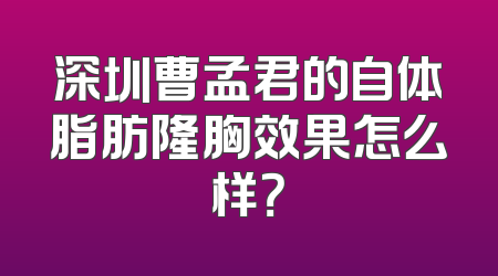 深圳曹孟君的自体脂肪隆胸效果怎么样？