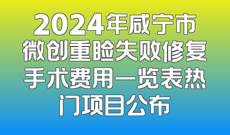 2024年咸宁市微创重睑失败修复手术费用一览表热门项目公布