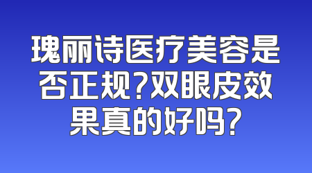 瑰丽诗医疗美容是否正规？双眼皮效果真的好吗？
