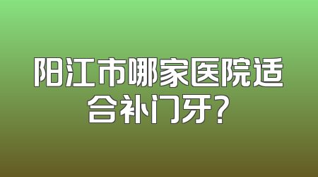 阳江市哪家医院适合补门牙？