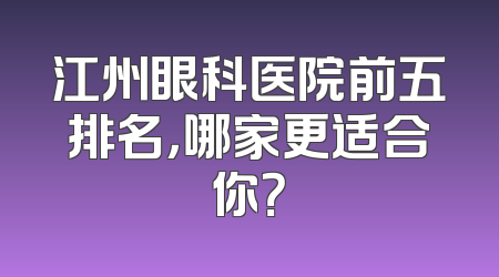 江州眼科医院前五排名，哪家更适合你？